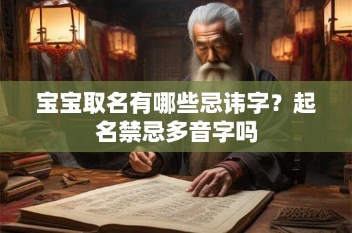 宝宝取名有哪些忌讳字？起名禁忌多音字吗