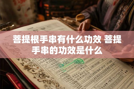 菩提根手串有什么功效 菩提手串的功效是什么
