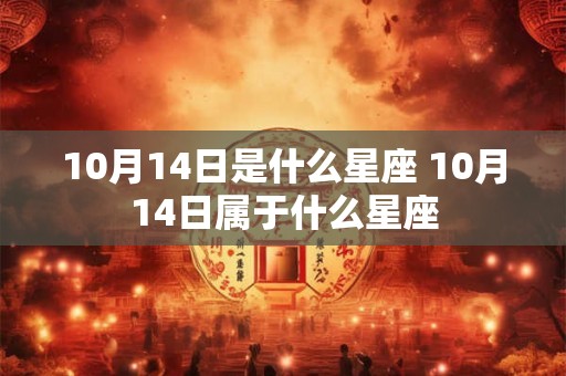 10月14日是什么星座 10月14日属于什么星座