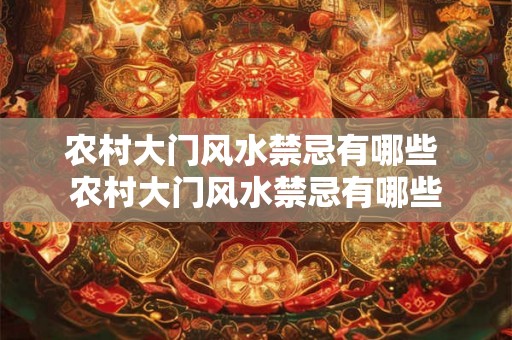 农村大门风水禁忌有哪些 农村大门风水禁忌有哪些