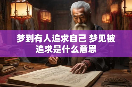 梦到有人追求自己 梦见被追求是什么意思