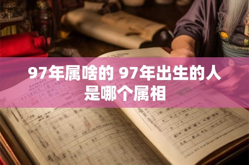 97年属啥的 97年出生的人是哪个属相