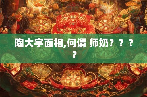 陶大宇面相,何谓 师奶？？？？