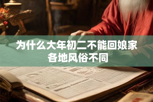 为什么大年初二不能回娘家 各地风俗不同 为什么大年初二不能回娘家 各地风俗不同