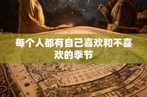 每个人都有自己喜欢和不喜欢的季节