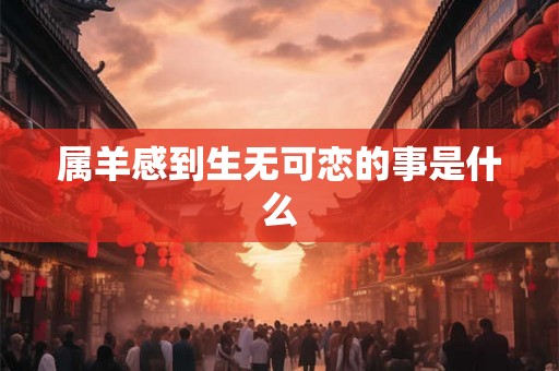 属羊感到生无可恋的事是什么