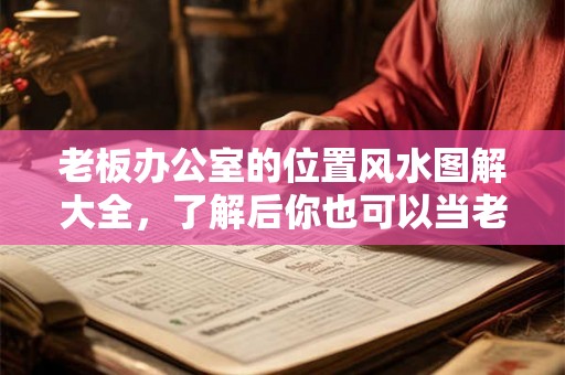 老板办公室的位置风水图解大全,了解后你也可以当老板! 老板办公室的位置风水图解大全,了解后你也可以当老板!