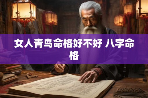 女人青鸟命格好不好 八字命格