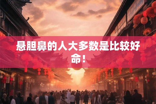 悬胆鼻的人大多数是比较好命! 悬胆鼻的人大多数是比较好命!