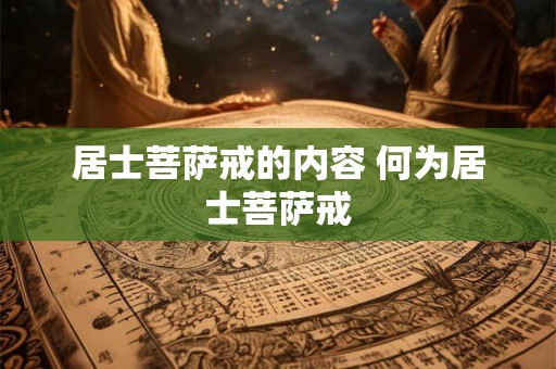 居士菩萨戒的内容 何为居士菩萨戒 居士菩萨戒的内容 何为居士菩萨戒