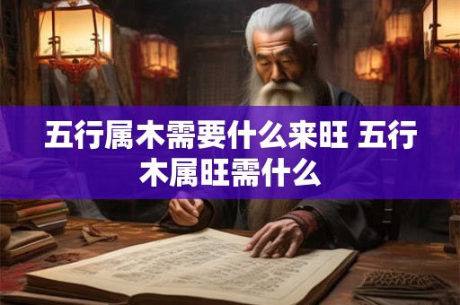 五行属木需要什么来旺 五行木属旺需什么