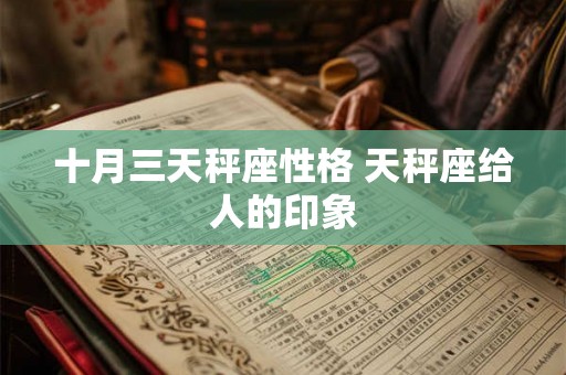 十月三天秤座性格 天秤座给人的印象