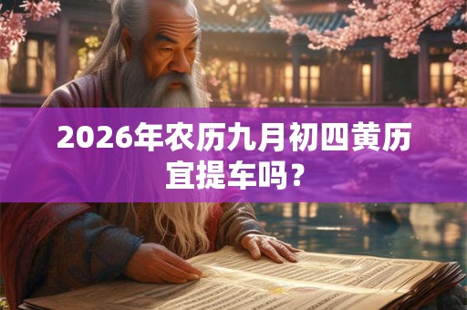 2026年农历九月初四黄历宜提车吗？