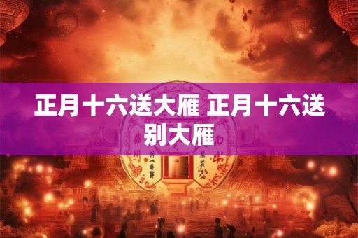正月十六送大雁 正月十六送别大雁