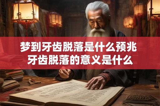 梦到牙齿脱落是什么预兆 牙齿脱落的意义是什么