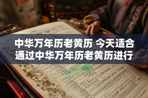 中华万年历老黄历 今天适合通过中华万年历老黄历进行装修吗 中华万年历老黄历 今天适合通过中华万年历老黄历进行装修吗