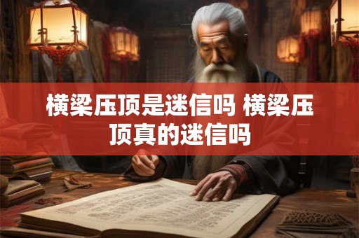 横梁压顶是迷信吗 横梁压顶真的迷信吗