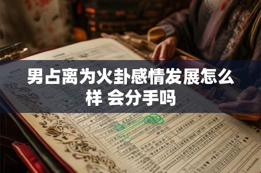 男占离为火卦感情发展怎么样 会分手吗