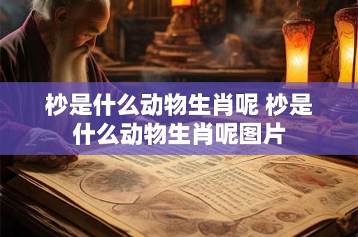 杪是什么动物生肖呢 杪是什么动物生肖呢图片