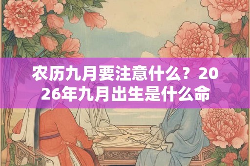 农历九月要注意什么？2026年九月出生是什么命