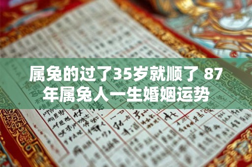 属兔的过了35岁就顺了 87年属兔人一生婚姻运势