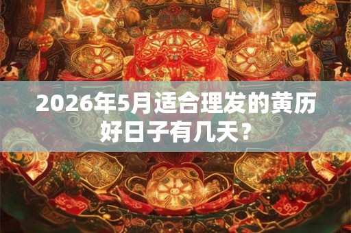2026年5月适合理发的黄历好日子有几天？