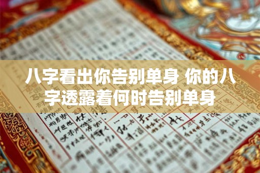 八字看出你告别单身 你的八字透露着何时告别单身