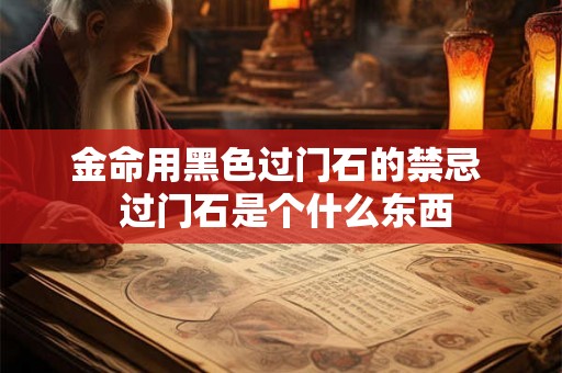金命用黑色过门石的禁忌  过门石是个什么东西