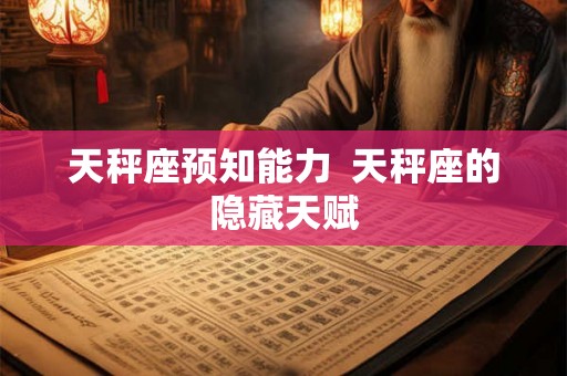 天秤座预知能力  天秤座的隐藏天赋
