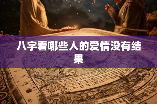 八字看哪些人的爱情没有结果