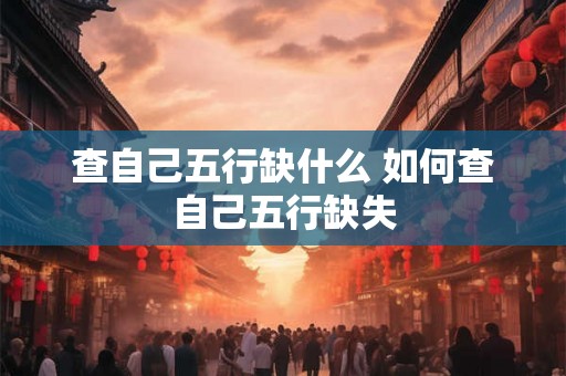 查自己五行缺什么 如何查自己五行缺失
