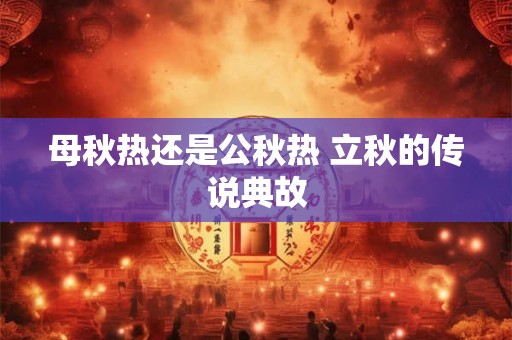 母秋热还是公秋热 立秋的传说典故