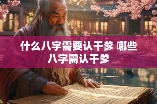 什么八字需要认干爹 哪些八字需认干爹