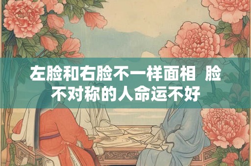 左脸和右脸不一样面相  脸不对称的人命运不好