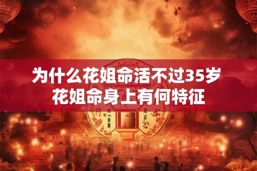 为什么花姐命活不过35岁 花姐命身上有何特征