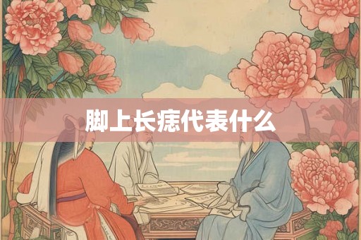脚上长痣代表什么