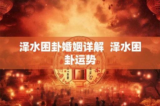 泽水困卦婚姻详解  泽水困卦运势