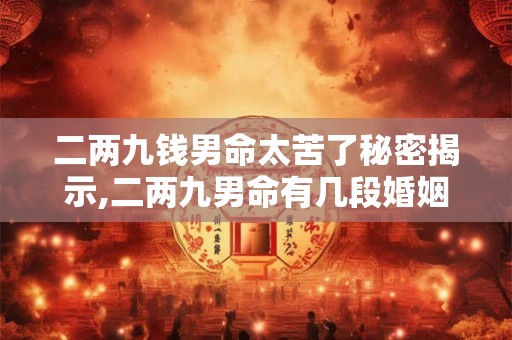 二两九钱男命太苦了秘密揭示,二两九男命有几段婚姻