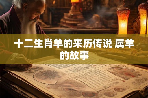 十二生肖羊的来历传说 属羊的故事