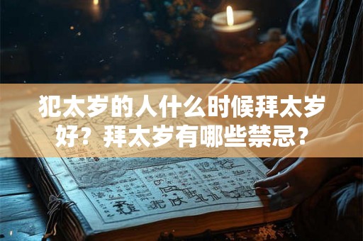 犯太岁的人什么时候拜太岁好？拜太岁有哪些禁忌？