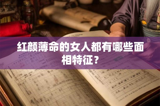 红颜薄命的女人都有哪些面相特征？