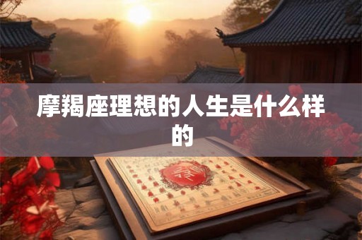 摩羯座理想的人生是什么样的