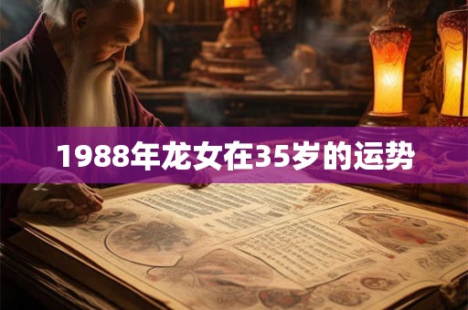 1988年龙女在35岁的运势