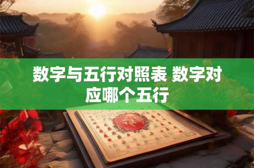 数字与五行对照表 数字对应哪个五行 数字与五行对照表 数字对应哪个五行