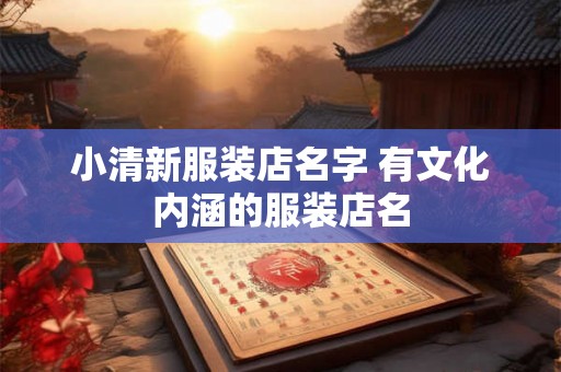 小清新服装店名字 有文化内涵的服装店名