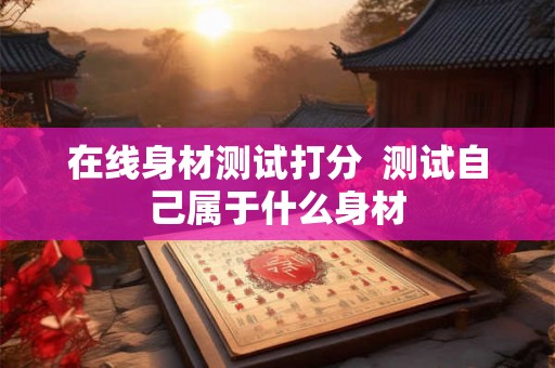 在线身材测试打分  测试自己属于什么身材