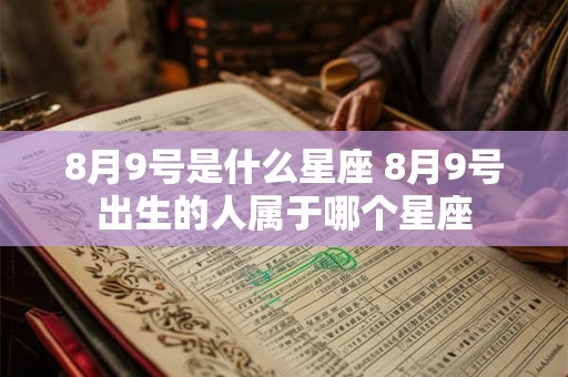 8月9号是什么星座 8月9号出生的人属于哪个星座