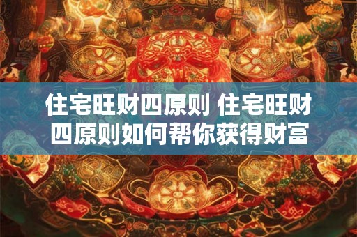 住宅旺财四原则 住宅旺财四原则如何帮你获得财富