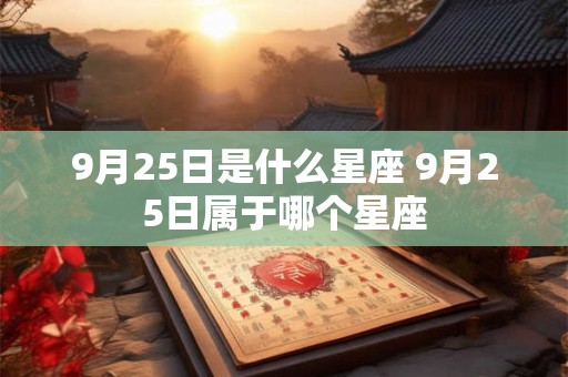 9月25日是什么星座 9月25日属于哪个星座