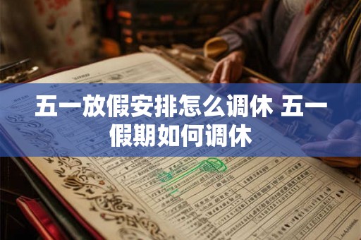 五一放假安排怎么调休 五一假期如何调休
